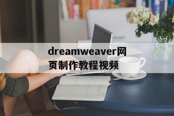 dreamweaver网页制作教程视频的简单介绍