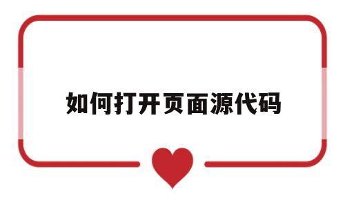 如何打开页面源代码(如何打开页面源代码的快捷键)