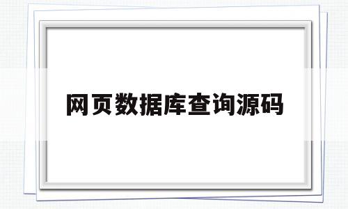 网页数据库查询源码(网页数据库查询源码怎么查)