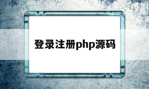 登录注册php源码(登录注册php源码失败)