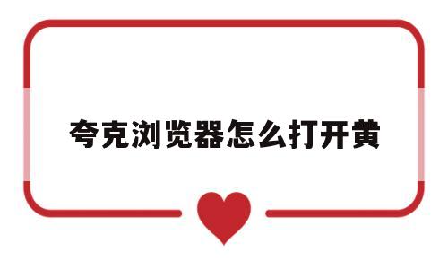 夸克浏览器怎么打开黄(夸克浏览器怎么打开黄链接)
