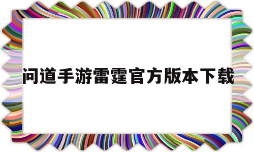 问道手游雷霆官方版本下载(问道手游雷霆官方版本下载安卓)