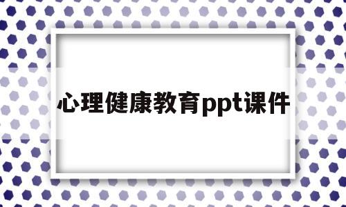 心理健康教育ppt课件(三年级心理健康教育ppt课件)