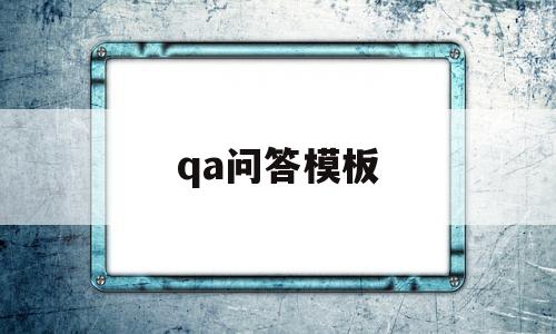 qa问答模板(qa问答里的qa什么意思)
