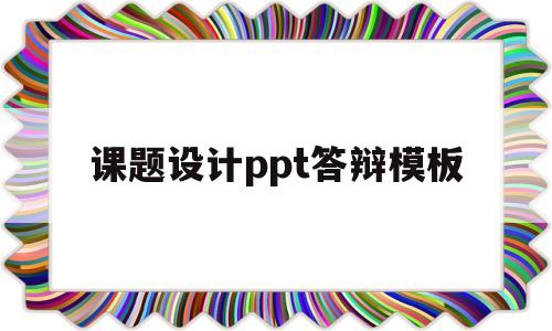 课题设计ppt答辩模板(课题设计ppt答辩模板怎么写)