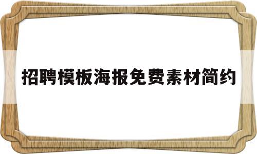 招聘模板海报免费素材简约的简单介绍