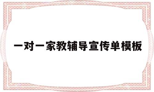 一对一家教辅导宣传单模板(一对一家教辅导宣传单模板图片)
