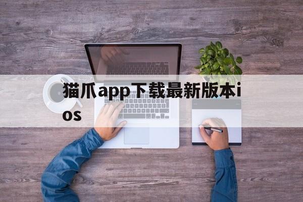 包含猫爪app下载最新版本ios的词条