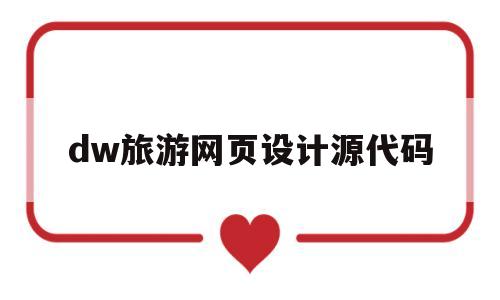 dw旅游网页设计源代码(旅游网站设计代码html)