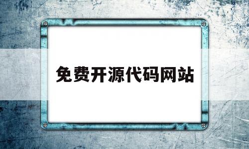 免费开源代码网站(免费开源代码网站大全)