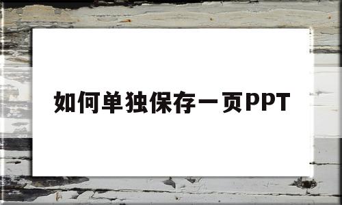 如何单独保存一页PPT(ppt如何单独保存其中一页)