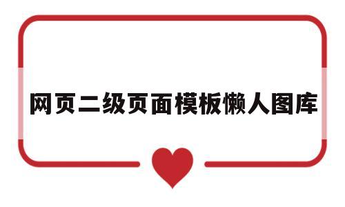 网页二级页面模板懒人图库(网页二级页面模板懒人图库怎么下载)