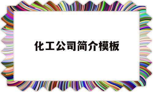 化工公司简介模板(化工公司简介模板范本)
