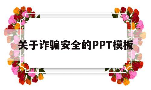 关于诈骗安全的PPT模板(关于诈骗安全的ppt模板免费)