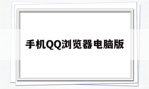 手机QQ浏览器电脑版(浏览器电脑版官方下载)