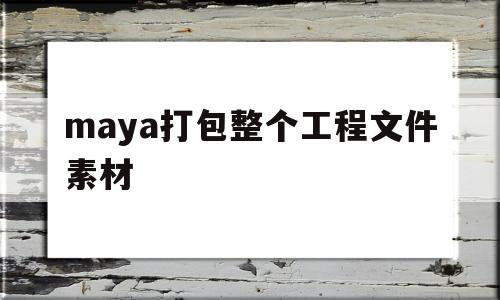 包含maya打包整个工程文件素材的词条