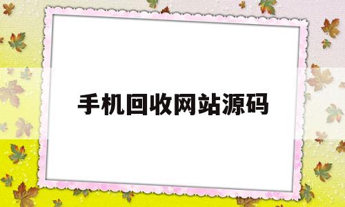 手机回收网站源码(有哪些回收手机的网站)