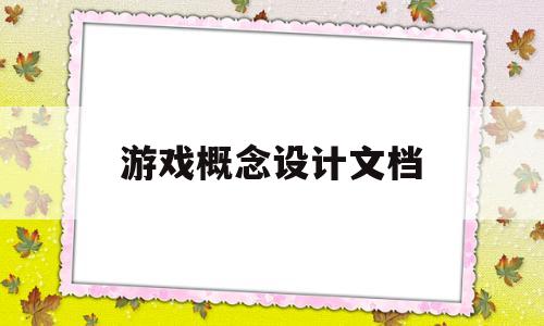 游戏概念设计文档(游戏概念设计是什么专业)