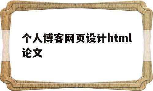 关于个人博客网页设计html论文的信息