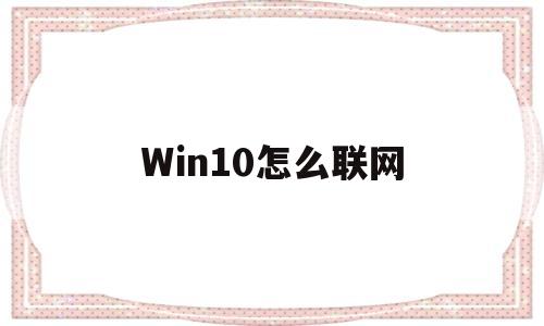 Win10怎么联网(更新win10怎么联网)