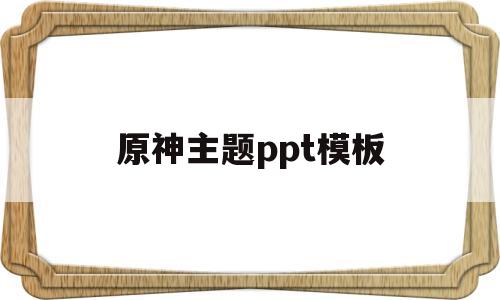 原神主题ppt模板(原神主题ppt模板图片)