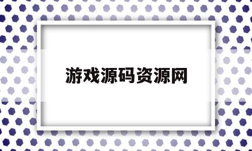 游戏源码资源网(游戏源码资源网论坛)