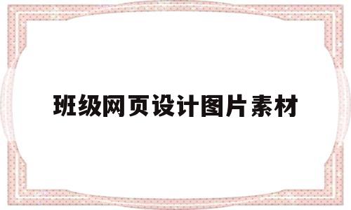 班级网页设计图片素材(班级网站网页设计div+css)