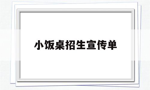 小饭桌招生宣传单(小饭桌招生宣传单图片)