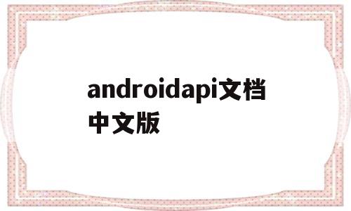 关于androidapi文档中文版的信息