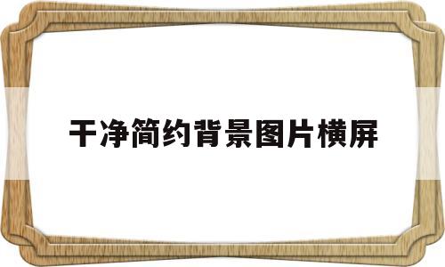 关于干净简约背景图片横屏的信息