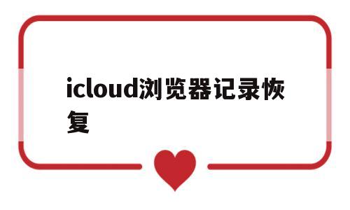 icloud浏览器记录恢复的简单介绍