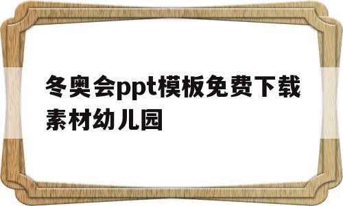 包含冬奥会ppt模板免费下载素材幼儿园的词条