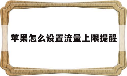 苹果怎么设置流量上限提醒的简单介绍