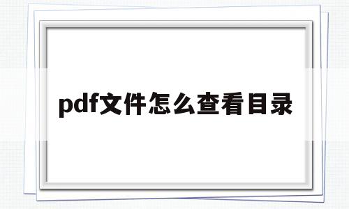 pdf文件怎么查看目录(pdf文件怎么查看目录内容)