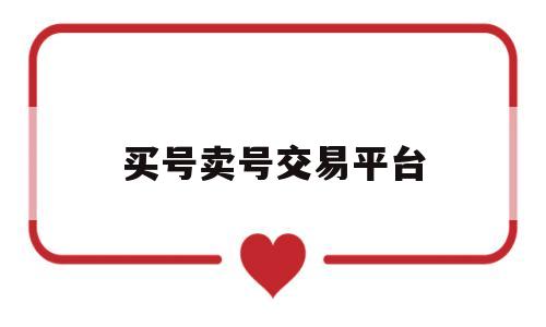 买号卖号交易平台(买号卖号交易平台)