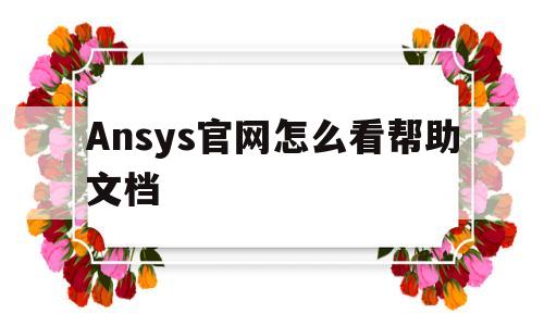 关于Ansys官网怎么看帮助文档的信息