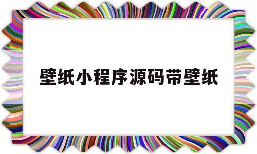 壁纸小程序源码带壁纸(图文壁纸小程序系统源码)