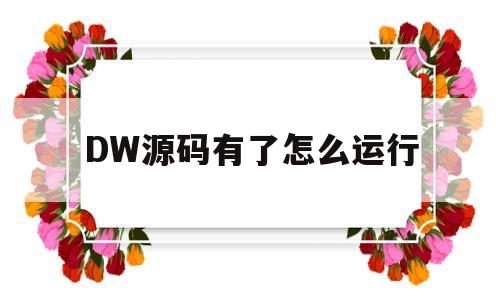 DW源码有了怎么运行的简单介绍