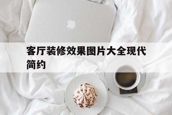 客厅装修效果图片大全现代简约(客厅装修效果图大全,总有一款适合你)