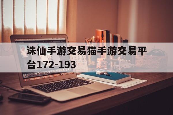 诛仙手游交易猫手游交易平台172-193的简单介绍