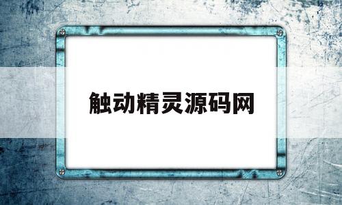 触动精灵源码网(触动精灵框架源码)