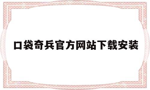 包含口袋奇兵官方网站下载安装的词条