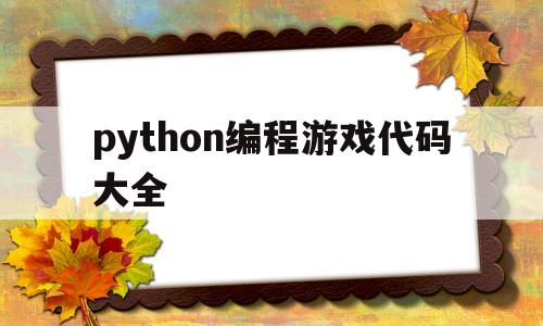 python编程游戏代码大全(python游戏编程入门游戏代码)