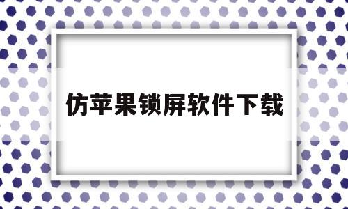 仿苹果锁屏软件下载(仿ios11锁屏软件)