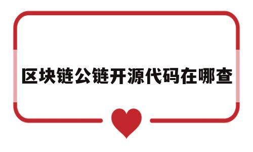区块链公链开源代码在哪查(区块链 公链)