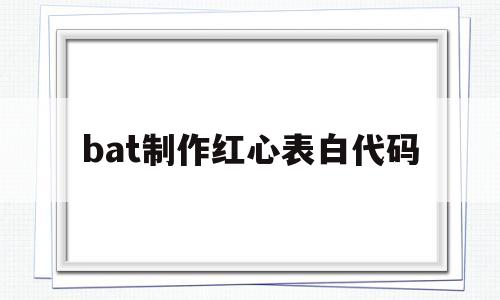 bat制作红心表白代码(bat制作红心表白代码爱心不规则)
