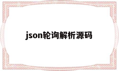 json轮询解析源码(json轮询解析源码V107)