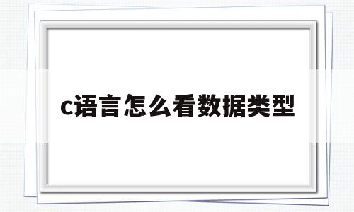 c语言怎么看数据类型(c语言如何查询数字个数)