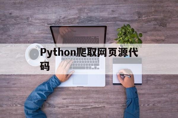 Python爬取网页源代码(python39爬取网页教程)