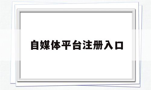自媒体平台注册入口(自媒体平台注册入口头条号)